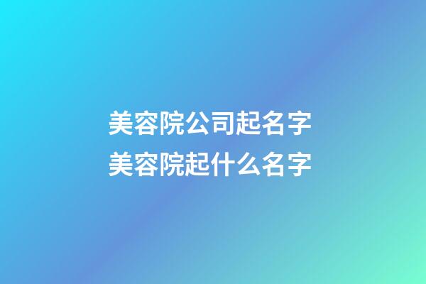 美容院公司起名字 美容院起什么名字-第1張-公司起名-玄機派